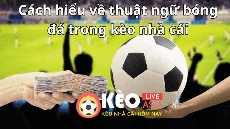 Cách hiểu về thuật ngữ bóng đá trong kèo nhà cái